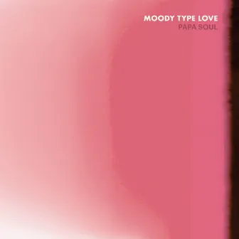 Moody Type Love by Papa Soul