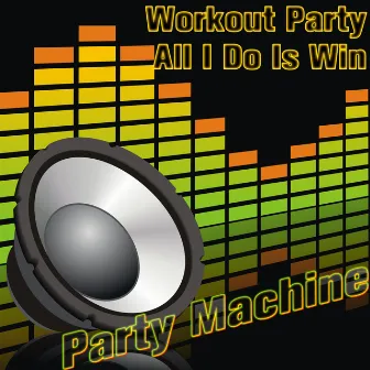 Workout Party: All I Do Is Win by Party Machine