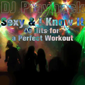 Sexy & I Know It: 40 Hits for a Perfect Workout by DJ Playback